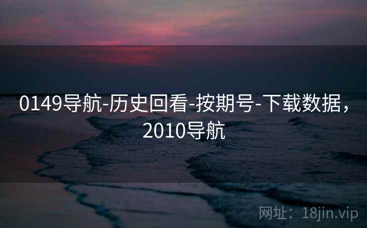 0149导航-历史回看-按期号-下载数据,2010导航 0149导航-历史回看-按期号-下载数据,2010导航