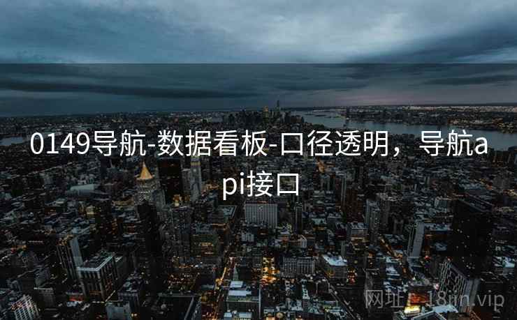 0149导航-数据看板-口径透明，导航api接口