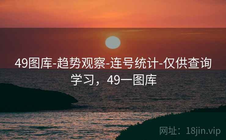 49图库-趋势观察-连号统计-仅供查询学习，49一图库