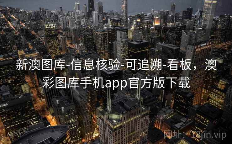 新澳图库-信息核验-可追溯-看板,澳彩图库手机app官方版下载 新澳图库-信息核验-可追溯-看板,澳彩图库手机app官方版下载