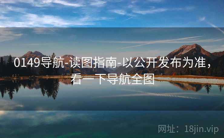 0149导航-读图指南-以公开发布为准，看一下导航全图