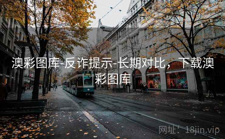 澳彩图库-反诈提示-长期对比，下载澳彩图库