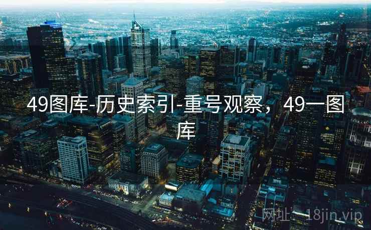 49图库-历史索引-重号观察，49一图库
